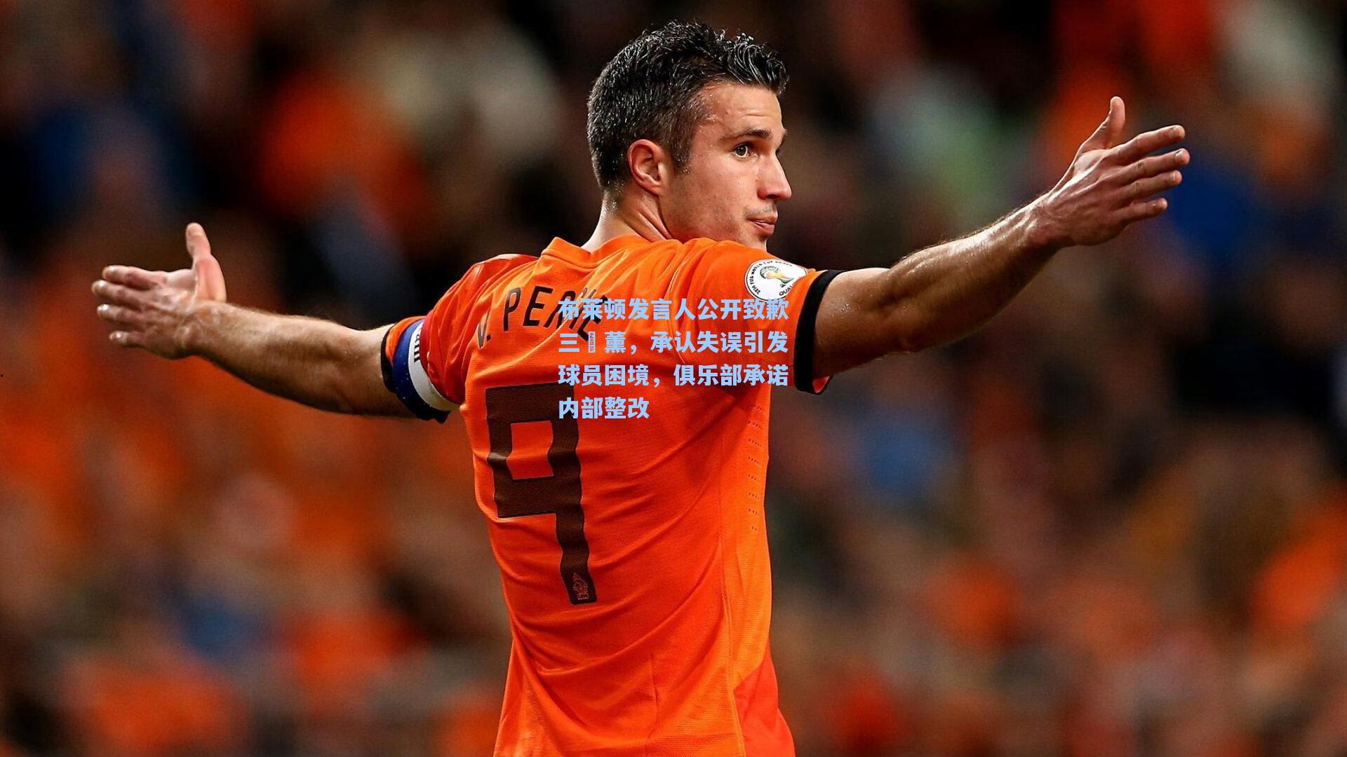 布莱顿发言人公开致歉三笘薰，承认失误引发球员困境，俱乐部承诺内部整改