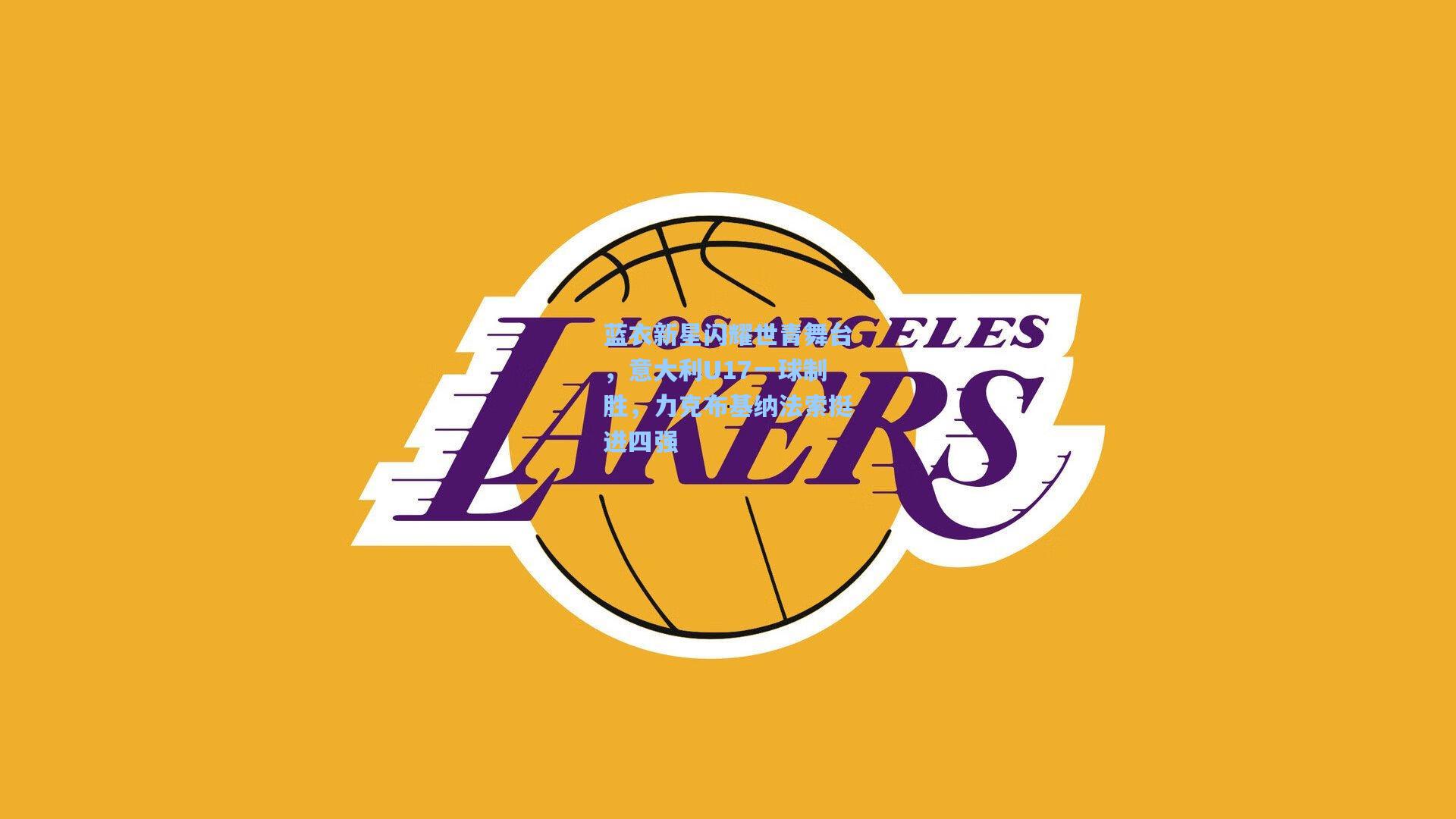 蓝衣新星闪耀世青舞台，意大利U17一球制胜，力克布基纳法索挺进四强